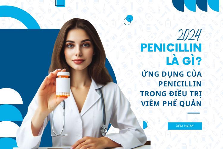 Penicillin là gì? Ứng dụng của Penicillin trong điều trị viêm phế quản